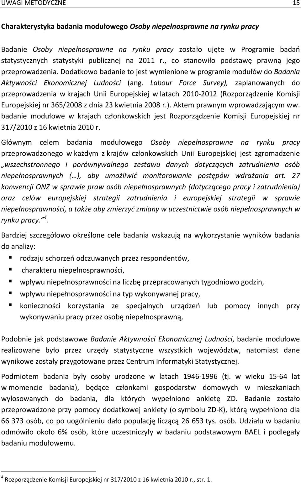 Labour Force Survey), zaplanowanych do przeprowadzenia w krajach Unii Europejskiej w latach 2010-2012 (Rozporządzenie Komisji Europejskiej nr 365/2008 z dnia 23 kwietnia 2008 r.). Aktem prawnym wprowadzającym ww.