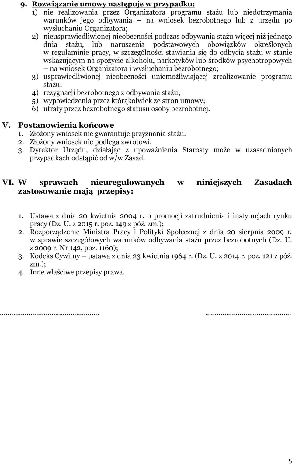 stawiania się do odbycia stażu w stanie wskazującym na spożycie alkoholu, narkotyków lub środków psychotropowych na wniosek Organizatora i wysłuchaniu bezrobotnego; 3) usprawiedliwionej nieobecności