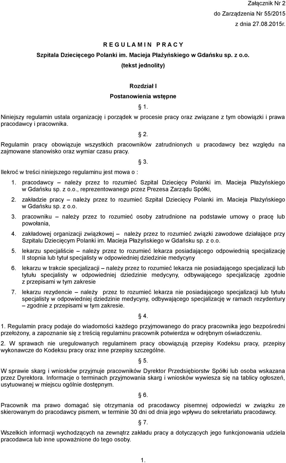 Regulamin pracy obowiązuje wszystkich pracowników zatrudnionych u pracodawcy bez względu na zajmowane stanowisko oraz wymiar czasu pracy. Ilekroć w treści niniejszego regulaminu jest mowa o : 3. 1.