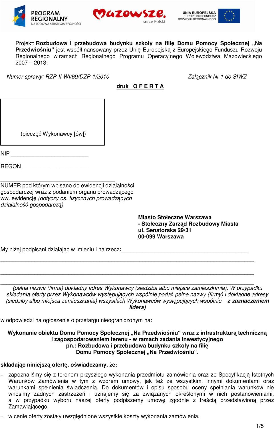 Numer sprawy: RZP-II-WI/69/DZP-1/2010 druk O F E R T A (piecz Wykonawcy [ów]) NIP REGON NUMER pod którym wpisano do ewidencji działalnoci gospodarczej wraz z podaniem organu prowadzcego ww.