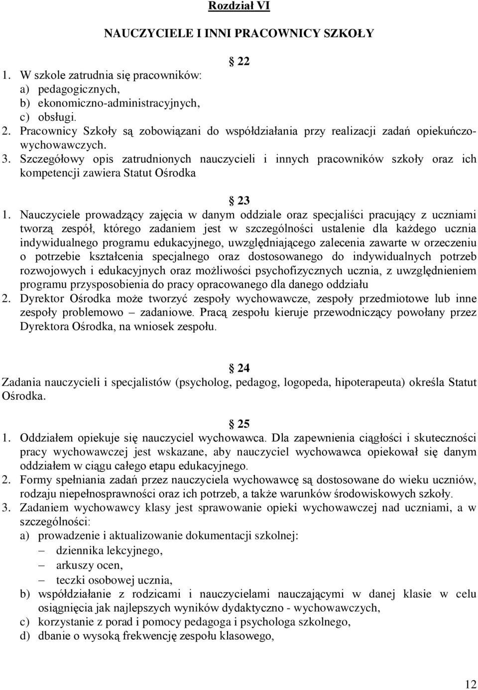 Nauczyciele prowadzący zajęcia w danym oddziale oraz specjaliści pracujący z uczniami tworzą zespół, którego zadaniem jest w szczególności ustalenie dla każdego ucznia indywidualnego programu