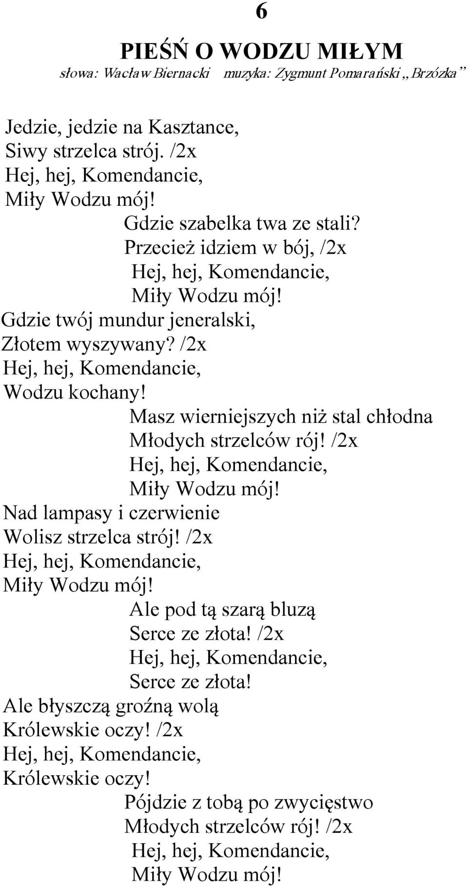 Masz wierniejszych niż stal chłodna Młodych strzelców rój! /2x Hej, hej, Komendancie, Miły Wodzu mój! Nad lampasy i czerwienie Wolisz strzelca strój! /2x Hej, hej, Komendancie, Miły Wodzu mój! Ale pod tą szarą bluzą Serce ze złota!