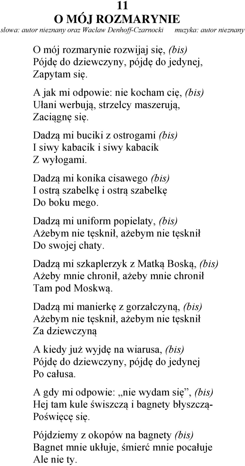 Dadzą mi konika cisawego (bis) I ostrą szabelkę i ostrą szabelkę Do boku mego. Dadzą mi uniform popielaty, (bis) Ażebym nie tęsknił, ażebym nie tęsknił Do swojej chaty.