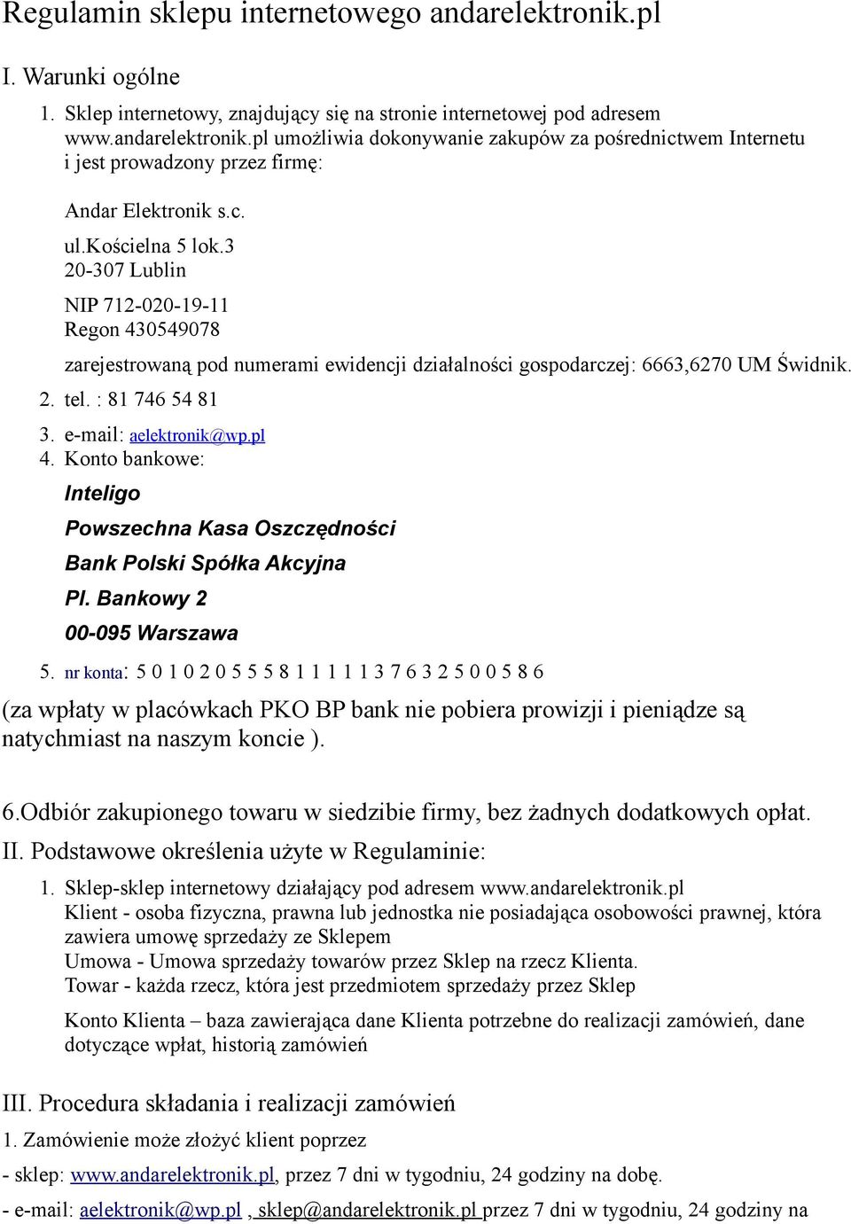 e-mail: aelektronik@wp.pl 4. Konto bankowe: Inteligo Powszechna Kasa Oszczędności Bank Polski Spółka Akcyjna Pl. Bankowy 2 00-095 Warszawa 5.