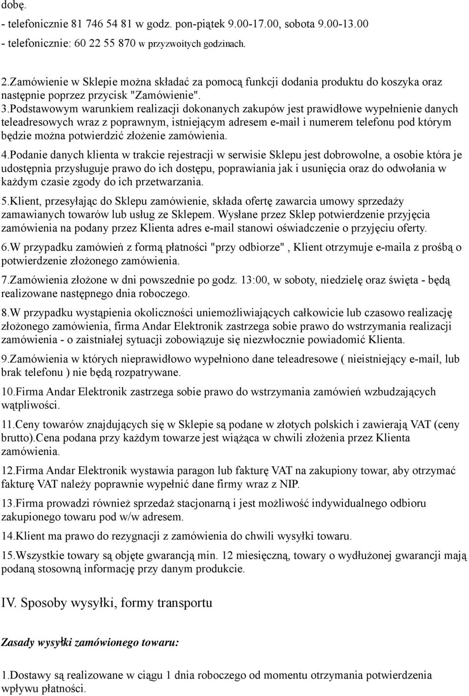 Podstawowym warunkiem realizacji dokonanych zakupów jest prawidłowe wypełnienie danych teleadresowych wraz z poprawnym, istniejącym adresem e-mail i numerem telefonu pod którym będzie można