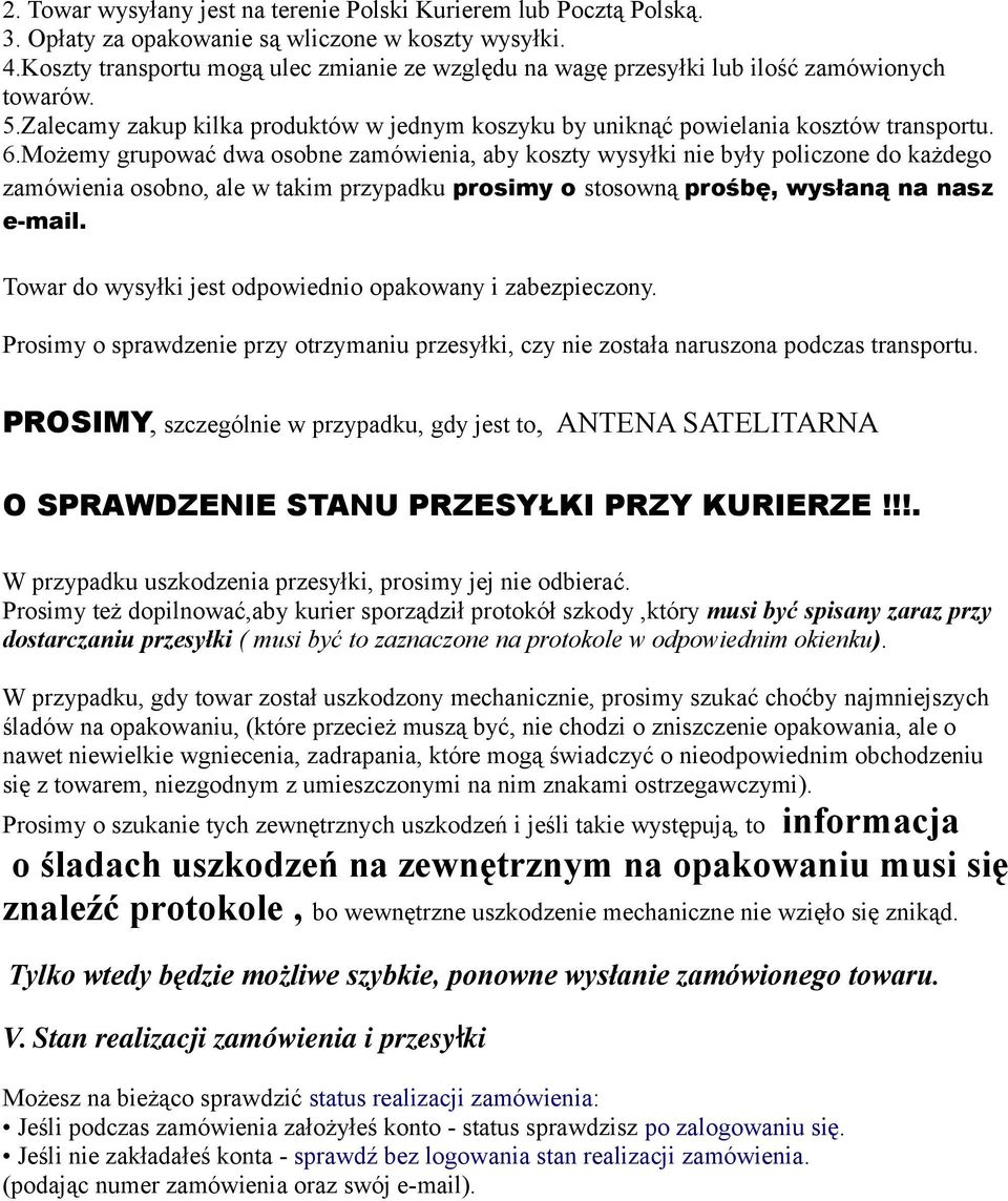 Możemy grupować dwa osobne zamówienia, aby koszty wysyłki nie były policzone do każdego zamówienia osobno, ale w takim przypadku prosimy o stosowną prośbę, wysłaną na nasz e-mail.