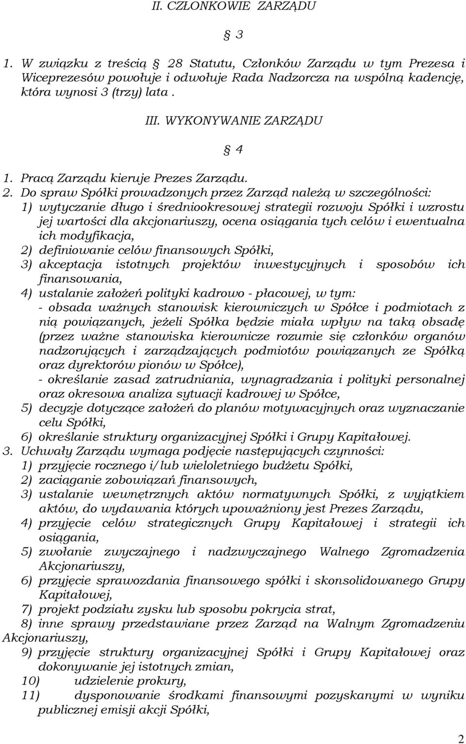 Do spraw Spółki prowadzonych przez Zarząd należą w szczególności: 1) wytyczanie długo i średniookresowej strategii rozwoju Spółki i wzrostu jej wartości dla akcjonariuszy, ocena osiągania tych celów