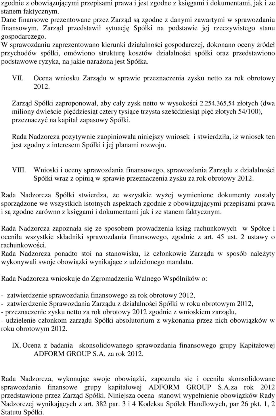 W sprawozdaniu zaprezentowano kierunki działalności gospodarczej, dokonano oceny źródeł przychodów spółki, omówiono strukturę kosztów działalności spółki oraz przedstawiono podstawowe ryzyka, na