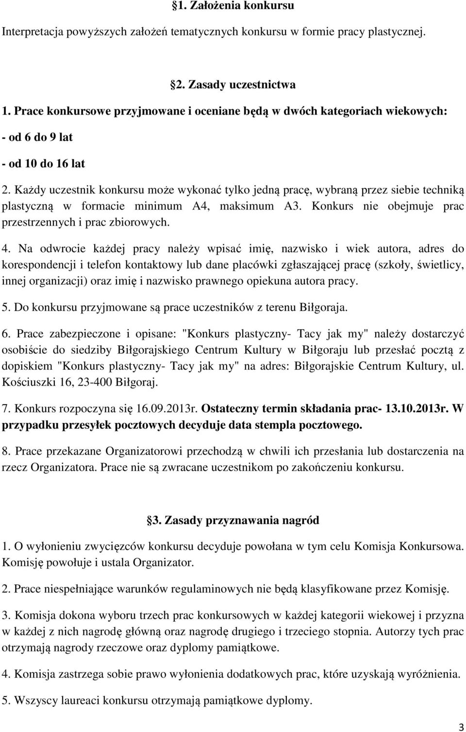 Każdy uczestnik konkursu może wykonać tylko jedną pracę, wybraną przez siebie techniką plastyczną w formacie minimum A4, maksimum A3. Konkurs nie obejmuje prac przestrzennych i prac zbiorowych. 4.