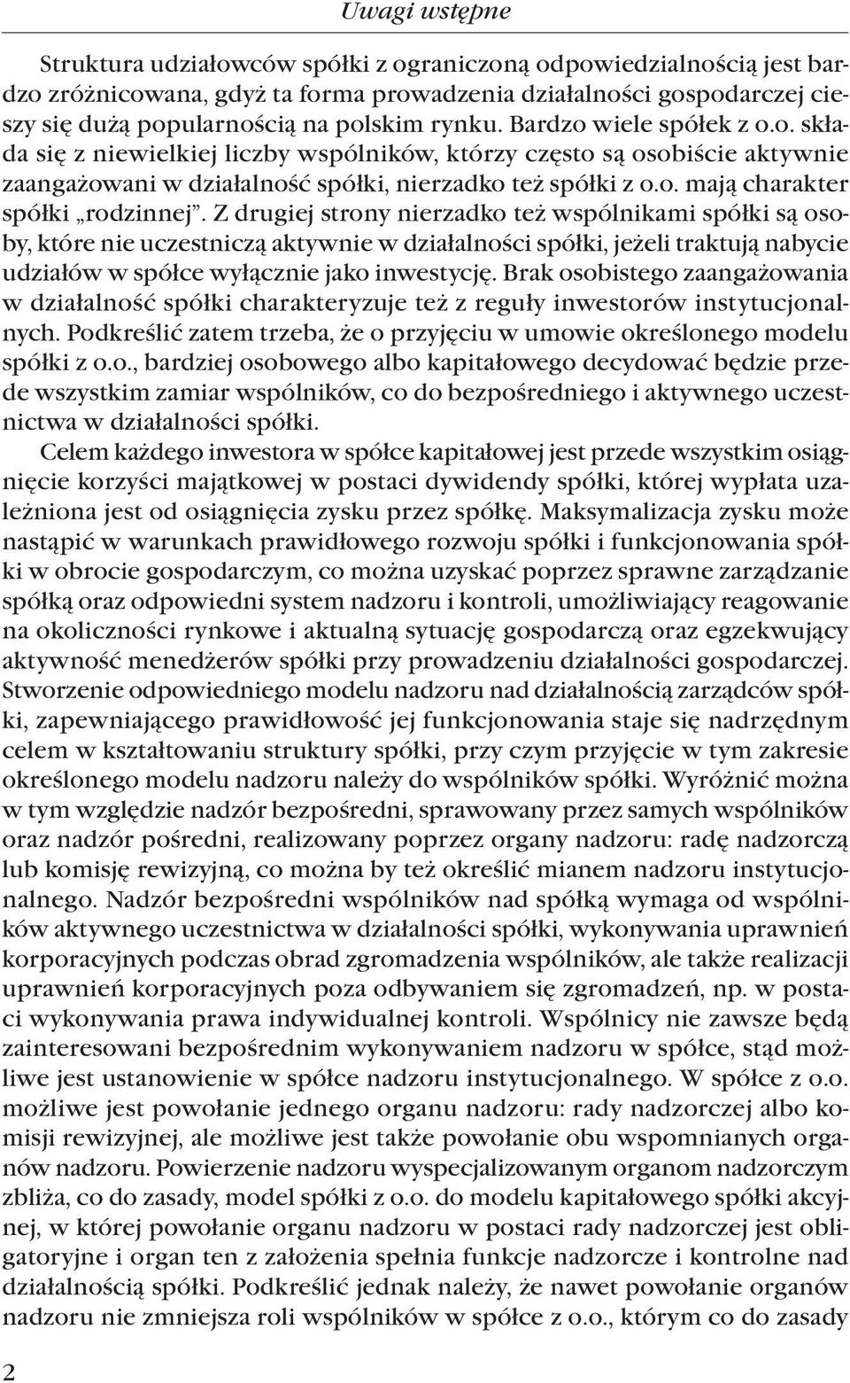 Z drugiej strony nierzadko też wspólnikami spółki są osoby, które nie uczestniczą aktywnie w działalności spółki, jeżeli traktują nabycie udziałów w spółce wyłącznie jako inwestycję.