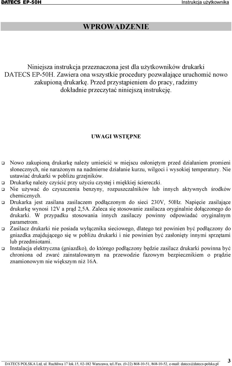 UWAGI WSTĘPNE Nowo zakupioną drukarkę należy umieścić w miejscu osłoniętym przed działaniem promieni słonecznych, nie narażonym na nadmierne działanie kurzu, wilgoci i wysokiej temperatury.