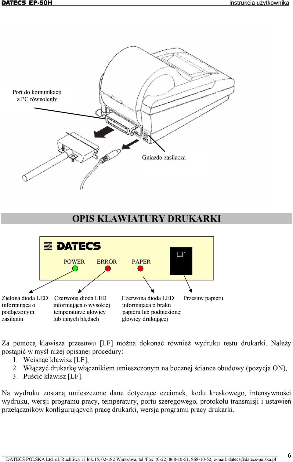 również wydruku testu drukarki. Należy postąpić w myśl niżej opisanej procedury: 1. Wcisnąć klawisz [LF], 2. Włączyć drukarkę włącznikiem umieszczonym na bocznej ściance obudowy (pozycja ON), 3.