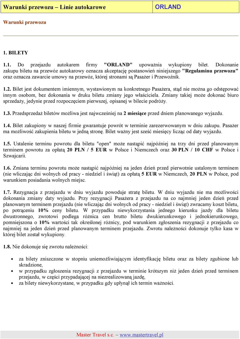 Bilet jest dokumentem imiennym, wystawionym na konkretnego Pasażera, stąd nie można go odstępować innym osobom, bez dokonania w druku biletu zmiany jego właściciela.