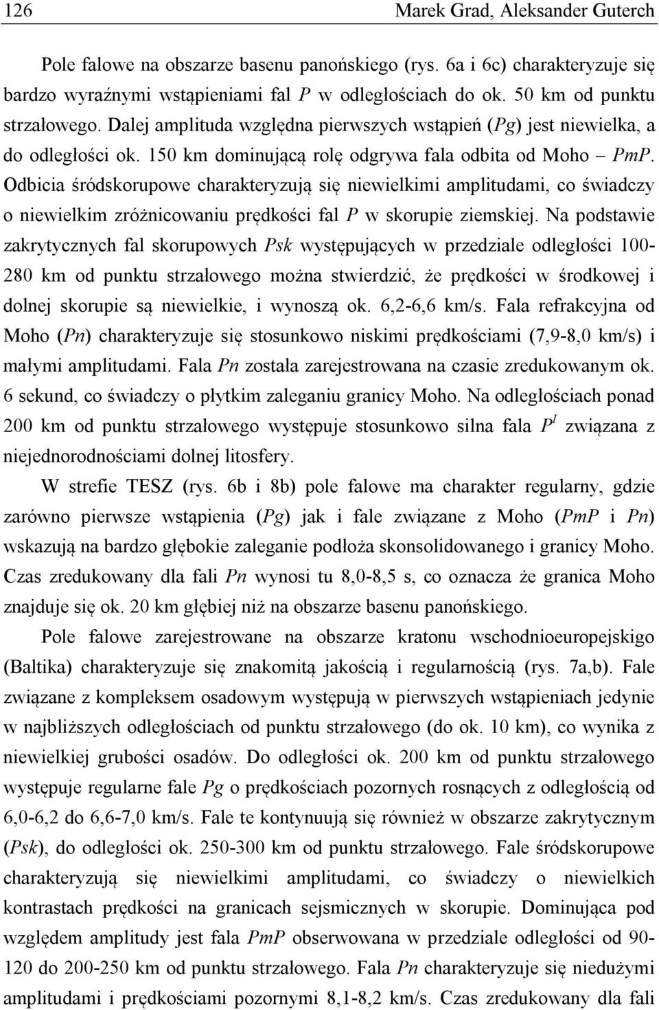 Odbicia śródskorupowe charakteryzują się niewielkimi amplitudami, co świadczy o niewielkim zróżnicowaniu prędkości fal P w skorupie ziemskiej.