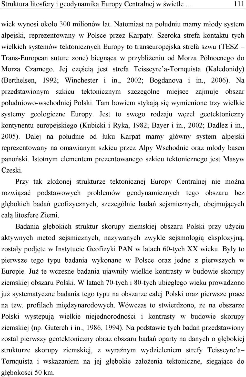 Jej częścią jest strefa Teisseyre a-tornquista (Kaledonidy) (Berthelsen, 1992; Winchester i in., 2002; Bogdanova i in., 2006).