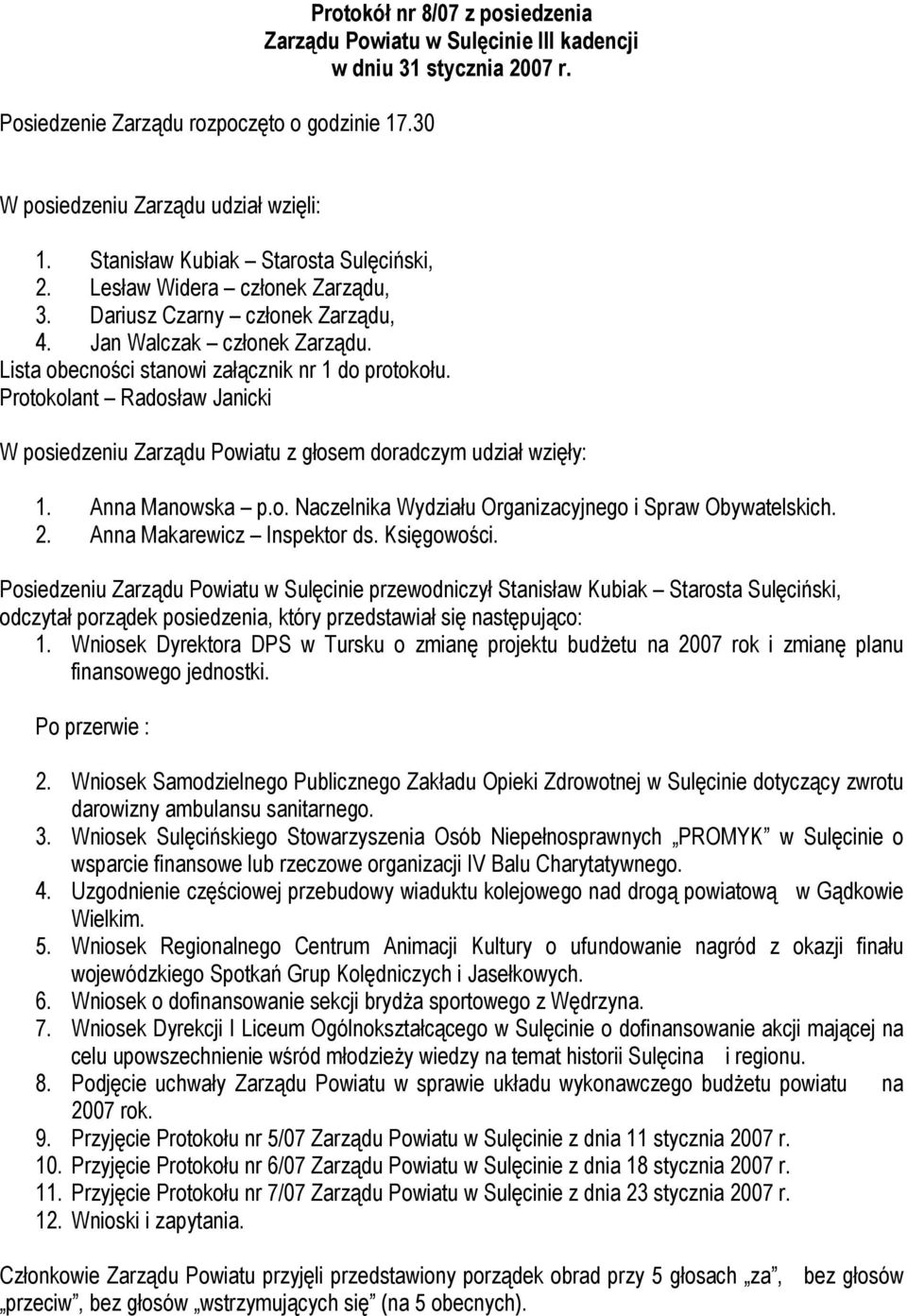 Protokolant Radosław Janicki W posiedzeniu Zarządu Powiatu z głosem doradczym udział wzięły: 1. Anna Manowska p.o. Naczelnika Wydziału Organizacyjnego i Spraw Obywatelskich. 2.