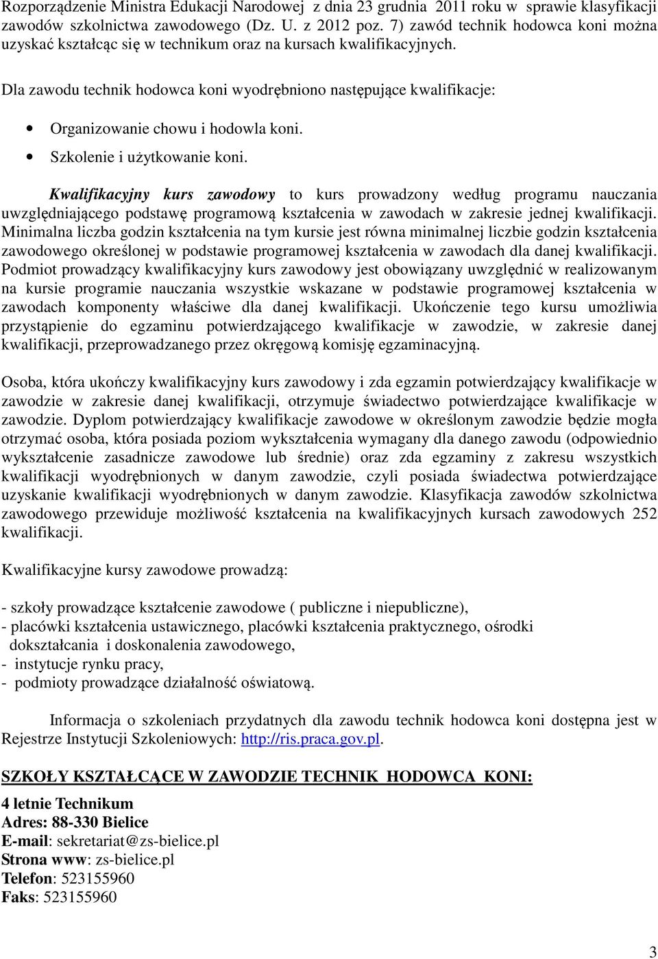 Dla zawodu technik hodowca koni wyodrębniono następujące kwalifikacje: Organizowanie chowu i hodowla koni. Szkolenie i użytkowanie koni.