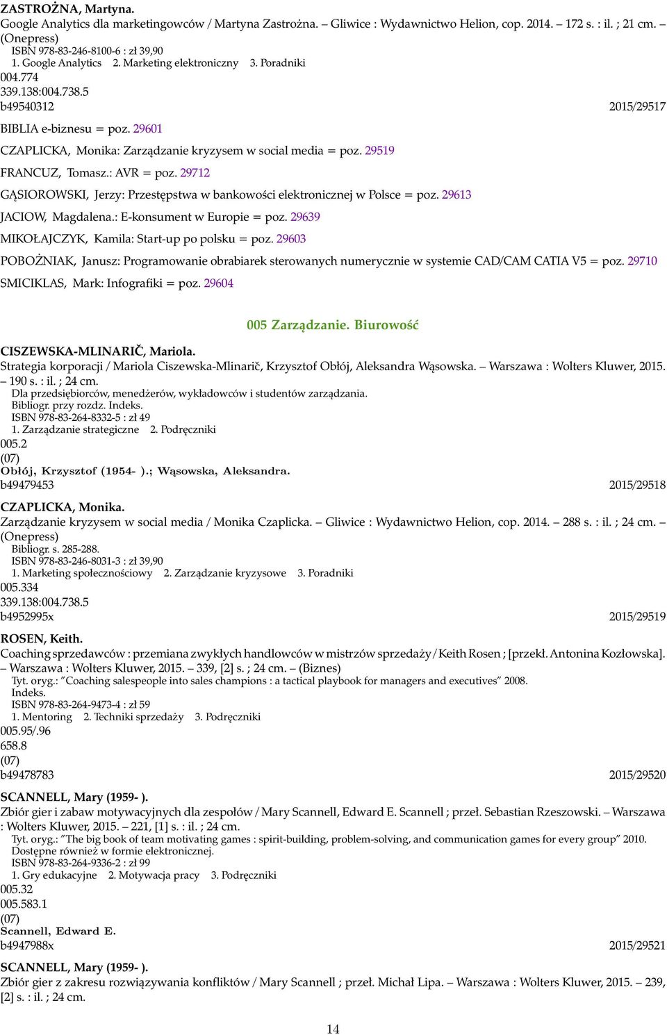 29519 FRANCUZ, Tomasz.: AVR = poz. 29712 GĄSIOROWSKI, Jerzy: Przestępstwa w bankowości elektronicznej w Polsce = poz. 29613 JACIOW, Magdalena.: E-konsument w Europie = poz.