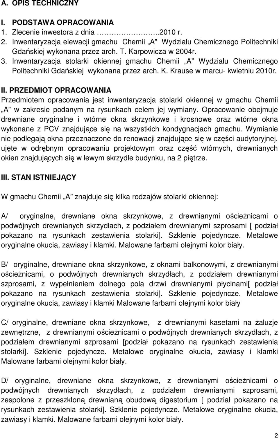 PRZEDMIOT OPRACOWANIA Przedmiotem opracowania jest inwentaryzacja stolarki okiennej w gmachu Chemii A w zakresie podanym na rysunkach celem jej wymiany.