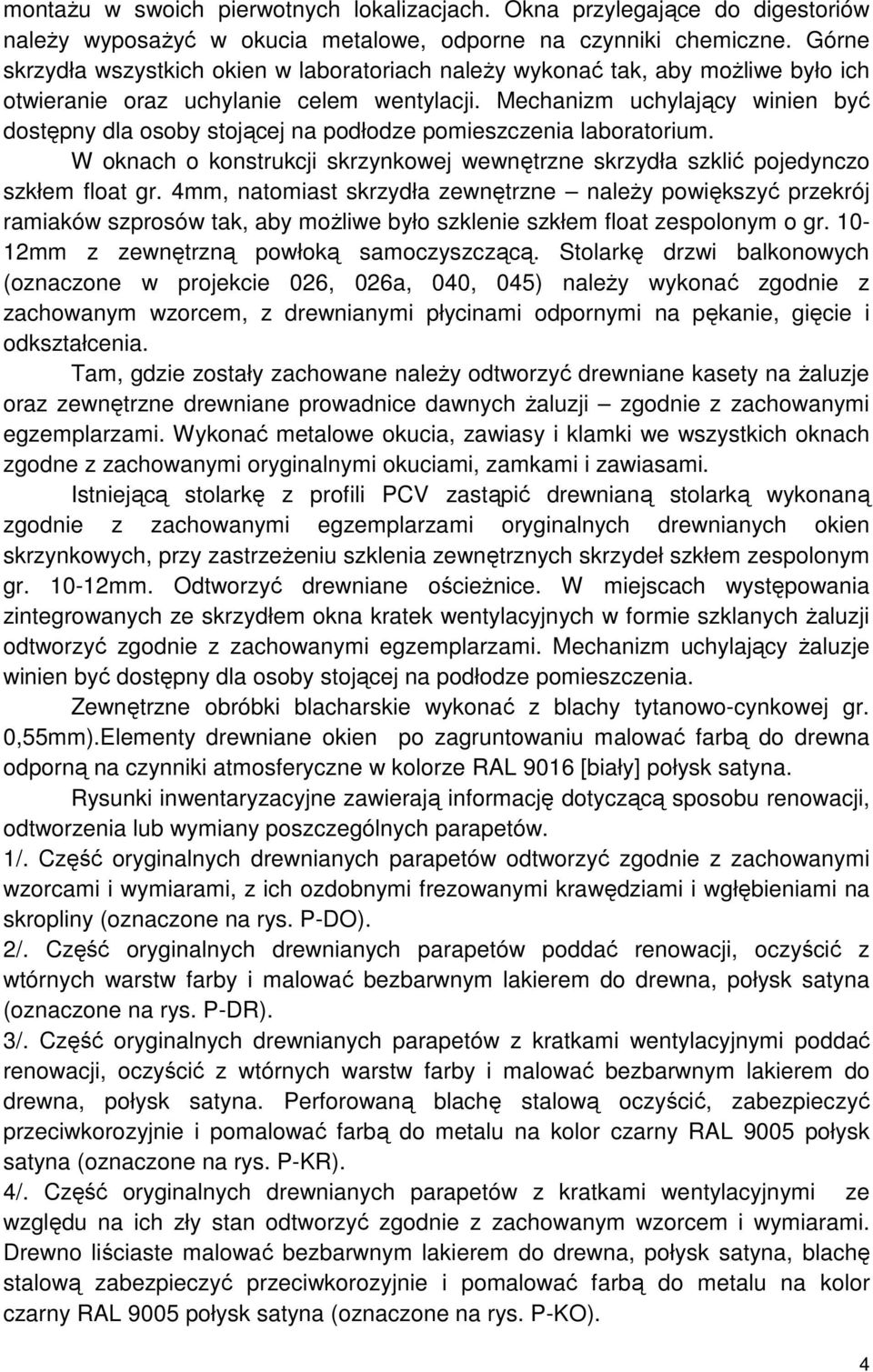 Mechanizm uchylający winien być dostępny dla osoby stojącej na podłodze pomieszczenia laboratorium. W oknach o konstrukcji skrzynkowej wewnętrzne skrzydła szklić pojedynczo szkłem float gr.