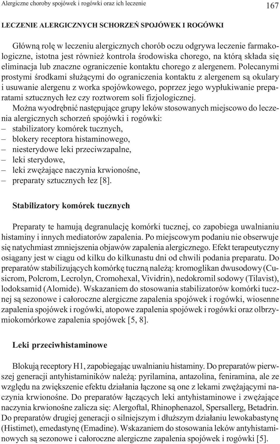 Polecanymi prostymi œrodkami s³u ¹cymi do ograniczenia kontaktu z alergenem s¹ okulary i usuwanie alergenu z worka spojówkowego, poprzez jego wyp³ukiwanie preparatami sztucznych ³ez czy roztworem