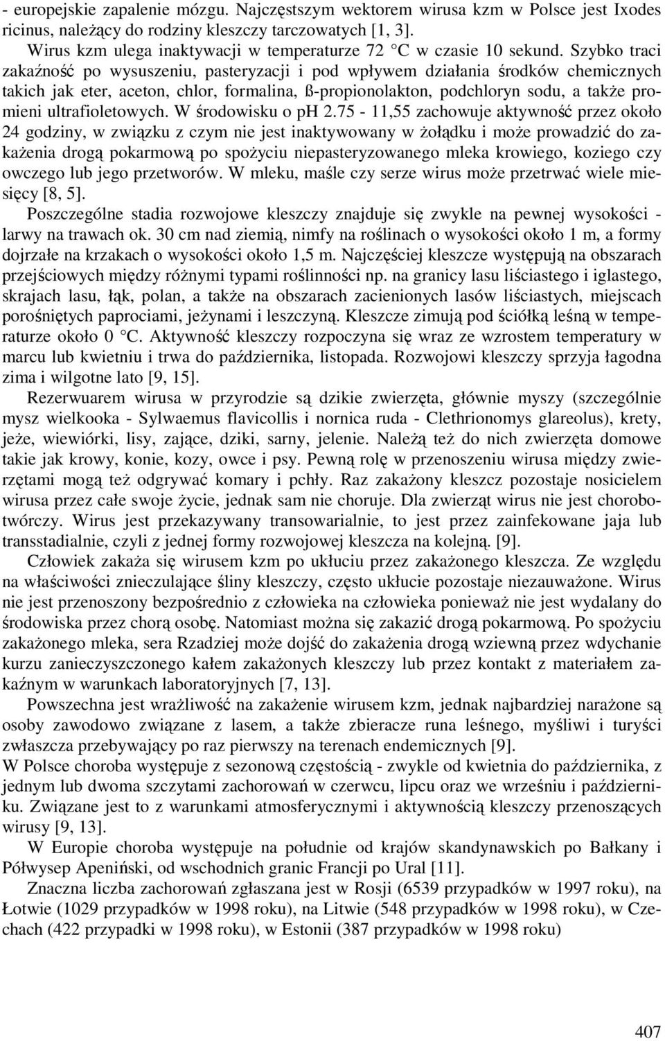 Szybko traci zakaźność po wysuszeniu, pasteryzacji i pod wpływem działania środków chemicznych takich jak eter, aceton, chlor, formalina, ß-propionolakton, podchloryn sodu, a także promieni