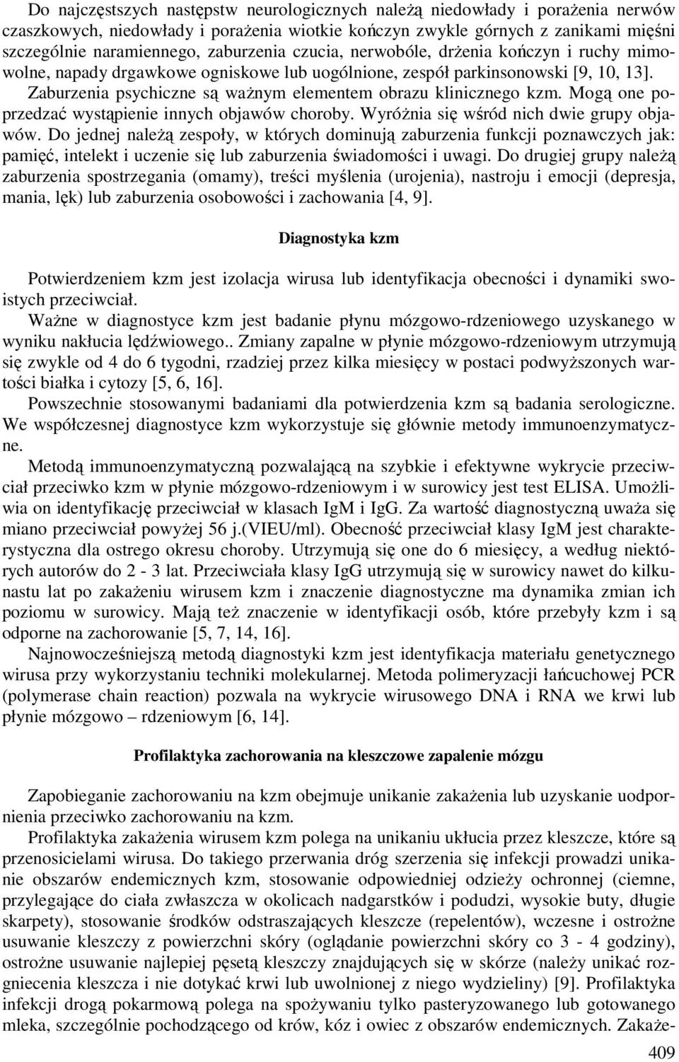 Zaburzenia psychiczne są ważnym elementem obrazu klinicznego kzm. Mogą one poprzedzać wystąpienie innych objawów choroby. Wyróżnia się wśród nich dwie grupy objawów.