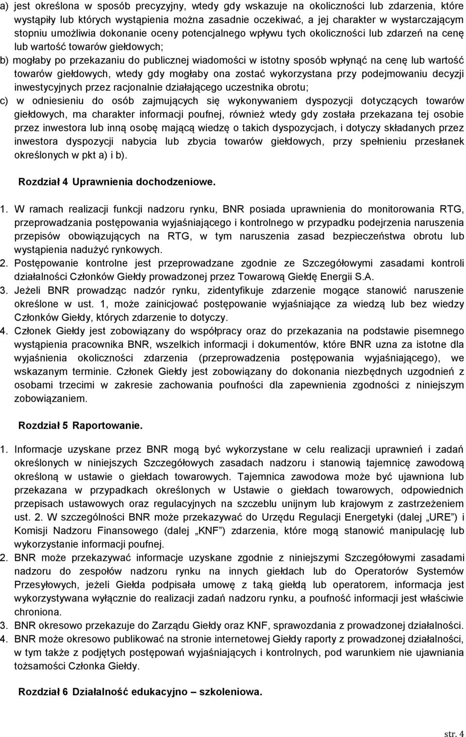 cenę lub wartość towarów giełdowych, wtedy gdy mogłaby ona zostać wykorzystana przy podejmowaniu decyzji inwestycyjnych przez racjonalnie działającego uczestnika obrotu; c) w odniesieniu do osób