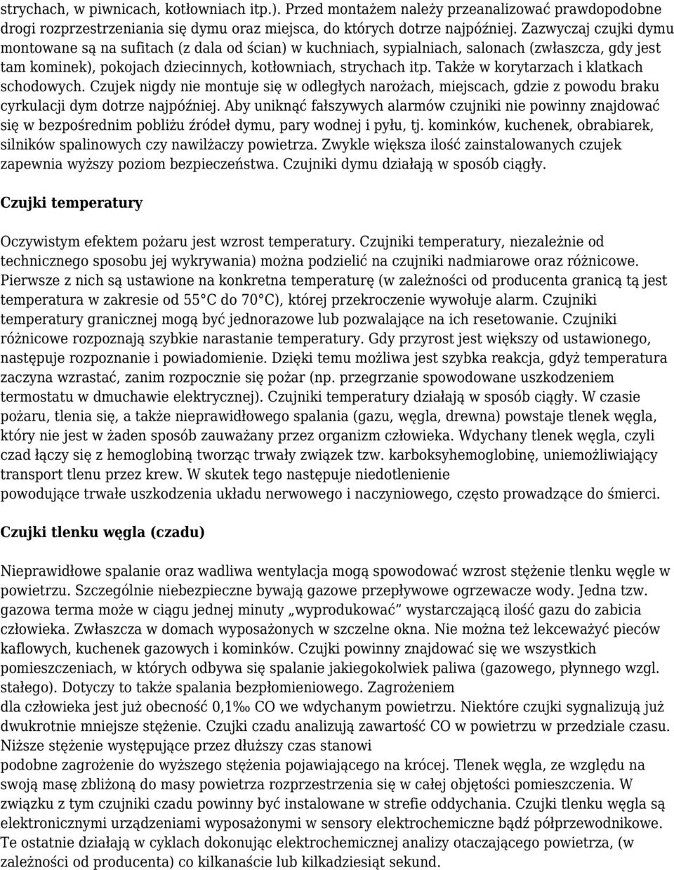 Także w korytarzach i klatkach schodowych. Czujek nigdy nie montuje się w odległych narożach, miejscach, gdzie z powodu braku cyrkulacji dym dotrze najpóźniej.