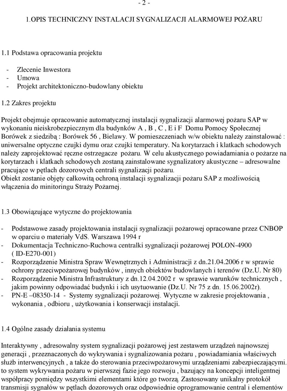 siedzibą : Borówek 56, Bielawy. W pomieszczeniach w/w obiektu naleŝy zainstalować : uniwersalne optyczne czujki dymu oraz czujki temperatury.