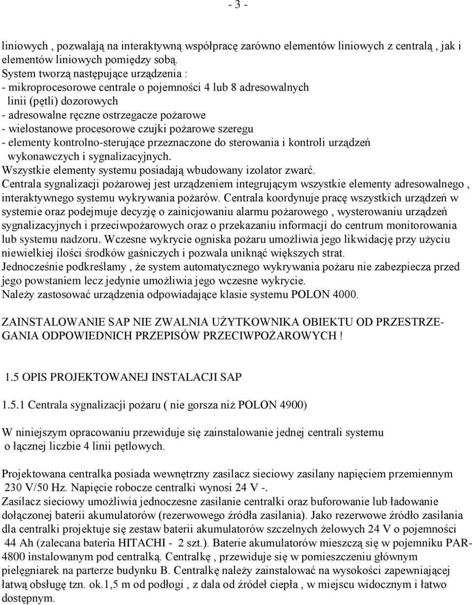 czujki poŝarowe szeregu - elementy kontrolno-sterujące przeznaczone do sterowania i kontroli urządzeń wykonawczych i sygnalizacyjnych. Wszystkie elementy systemu posiadają wbudowany izolator zwarć.