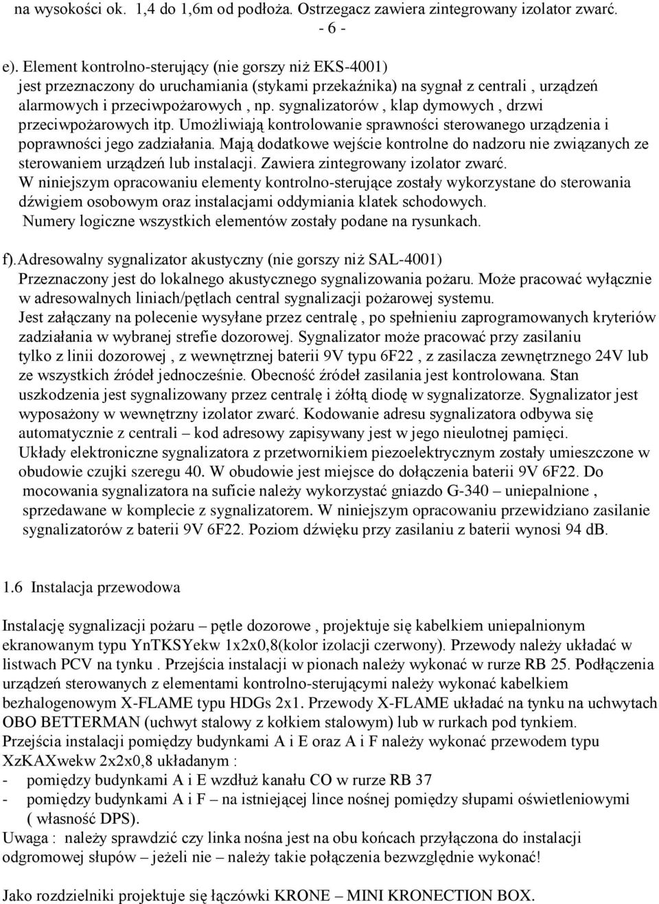 sygnalizatorów, klap dymowych, drzwi przeciwpoŝarowych itp. UmoŜliwiają kontrolowanie sprawności sterowanego urządzenia i poprawności jego zadziałania.