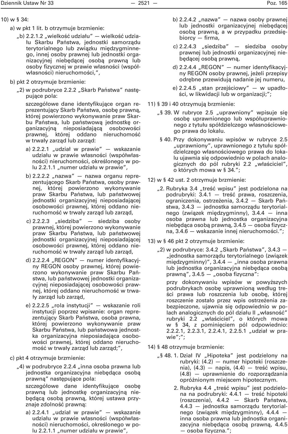 5 10) w 34: a) w pkt 1 lit. b otrzymuje brzmienie: b) 2.2.1.2 wielkość udziału wielkość udziału Skarbu Państwa, jednostki samorządu terytorialnego lub związku międzygminnego, innej osoby prawnej lub