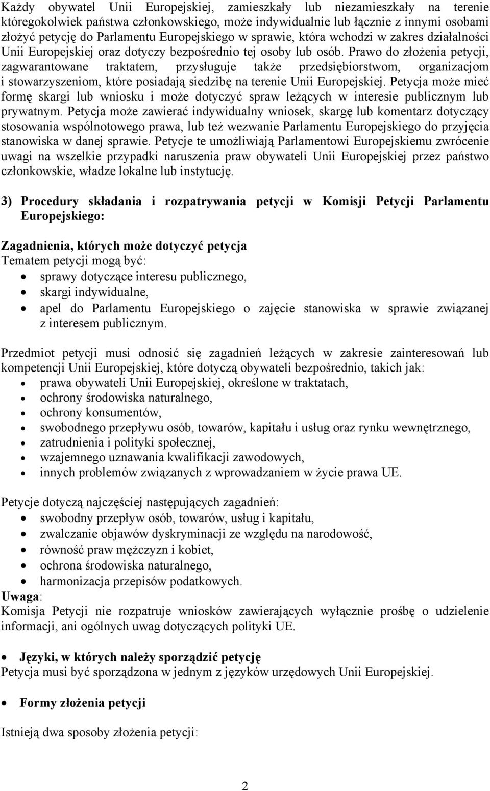 Prawo do złożenia petycji, zagwarantowane traktatem, przysługuje także przedsiębiorstwom, organizacjom i stowarzyszeniom, które posiadają siedzibę na terenie Unii Europejskiej.