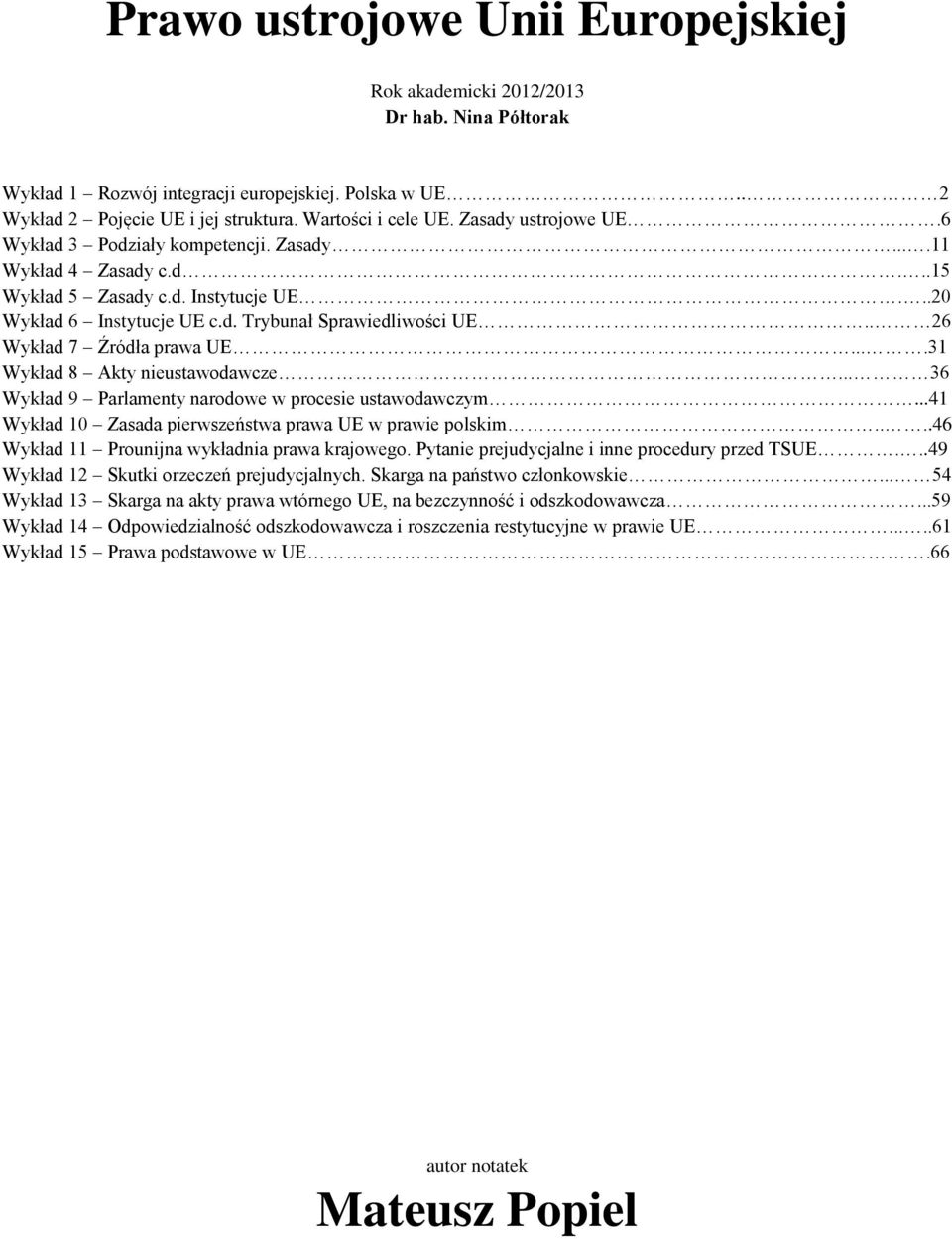 . 26 Wykład 7 Źródła prawa UE....31 Wykład 8 Akty nieustawdawcze... 36 Wykład 9 Parlamenty nardwe w prcesie ustawdawczym...41 Wykład 10 Zasada pierwszeństwa prawa UE w prawie plskim.