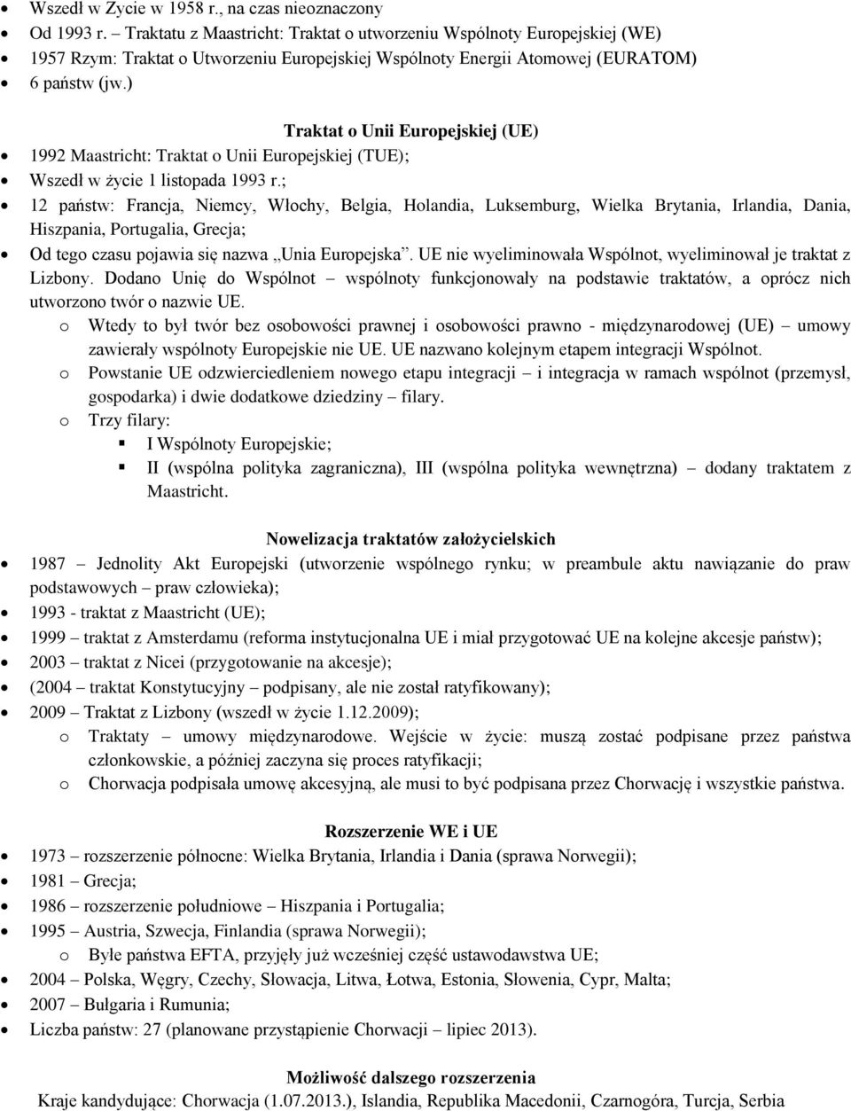 ) Traktat Unii Eurpejskiej (UE) 1992 Maastricht: Traktat Unii Eurpejskiej (TUE); Wszedł w życie 1 listpada 1993 r.