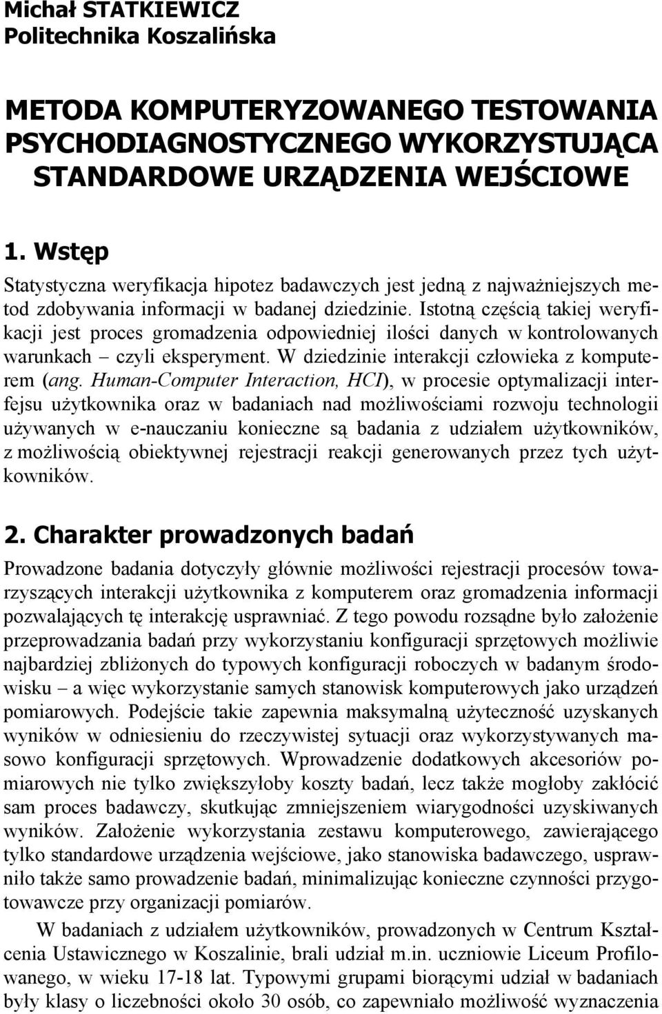 Istotn cz ci takiej weryfikacji jest proces gromadzenia odpowiedniej ilo ci danych w kontrolowanych warunkach czyli eksperyment. W dziedzinie interakcji cz owieka z komputerem (ang.