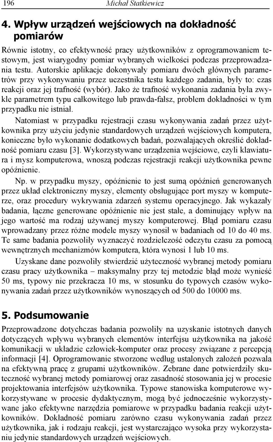 Autorskie aplikacje dokonywa y pomiaru dwóch g ównych parametrów przy wykonywaniu przez uczestnika testu ka dego zadania, by y to: czas reakcji oraz jej trafno (wybór).