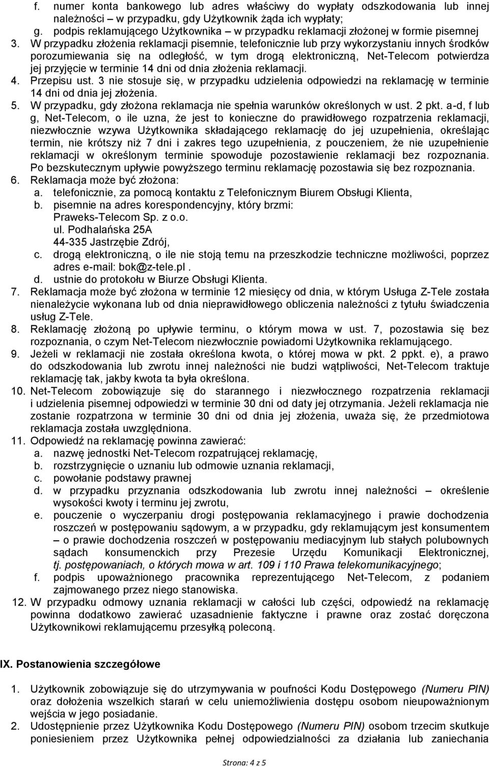 W przypadku złożenia reklamacji pisemnie, telefonicznie lub przy wykorzystaniu innych środków porozumiewania się na odległość, w tym drogą elektroniczną, Net-Telecom potwierdza jej przyjęcie w