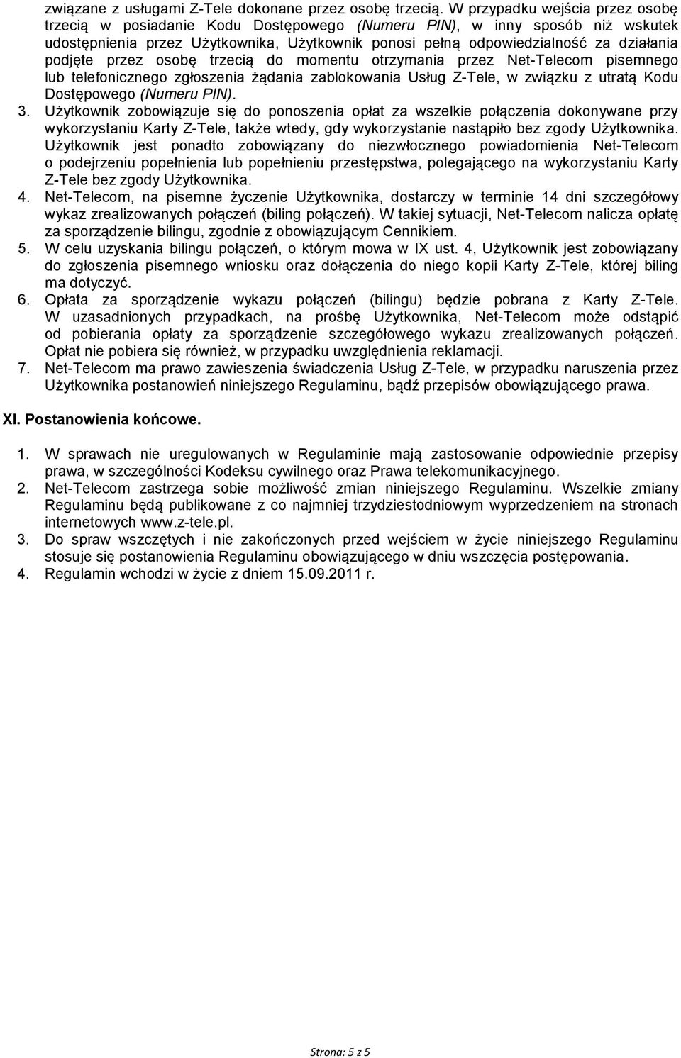 podjęte przez osobę trzecią do momentu otrzymania przez Net-Telecom pisemnego lub telefonicznego zgłoszenia żądania zablokowania Usług Z-Tele, w związku z utratą Kodu Dostępowego (Numeru PIN). 3.