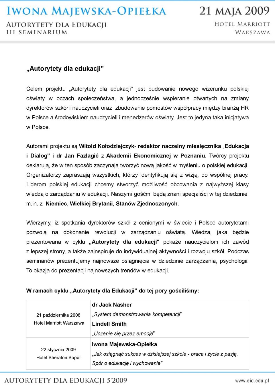 Autorami projektu są Witold Kołodziejczyk- redaktor naczelny miesięcznika Edukacja i Dialog" i dr Jan Fazlagić z Akademii Ekonomicznej w Poznaniu.