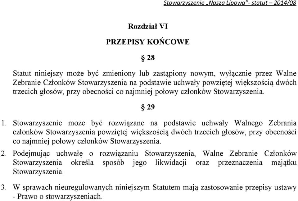 Stowarzyszenie może być rozwiązane na podstawie uchwały Walnego Zebrania członków Stowarzyszenia powziętej większością dwóch trzecich głosów, przy obecności co najmniej połowy członków