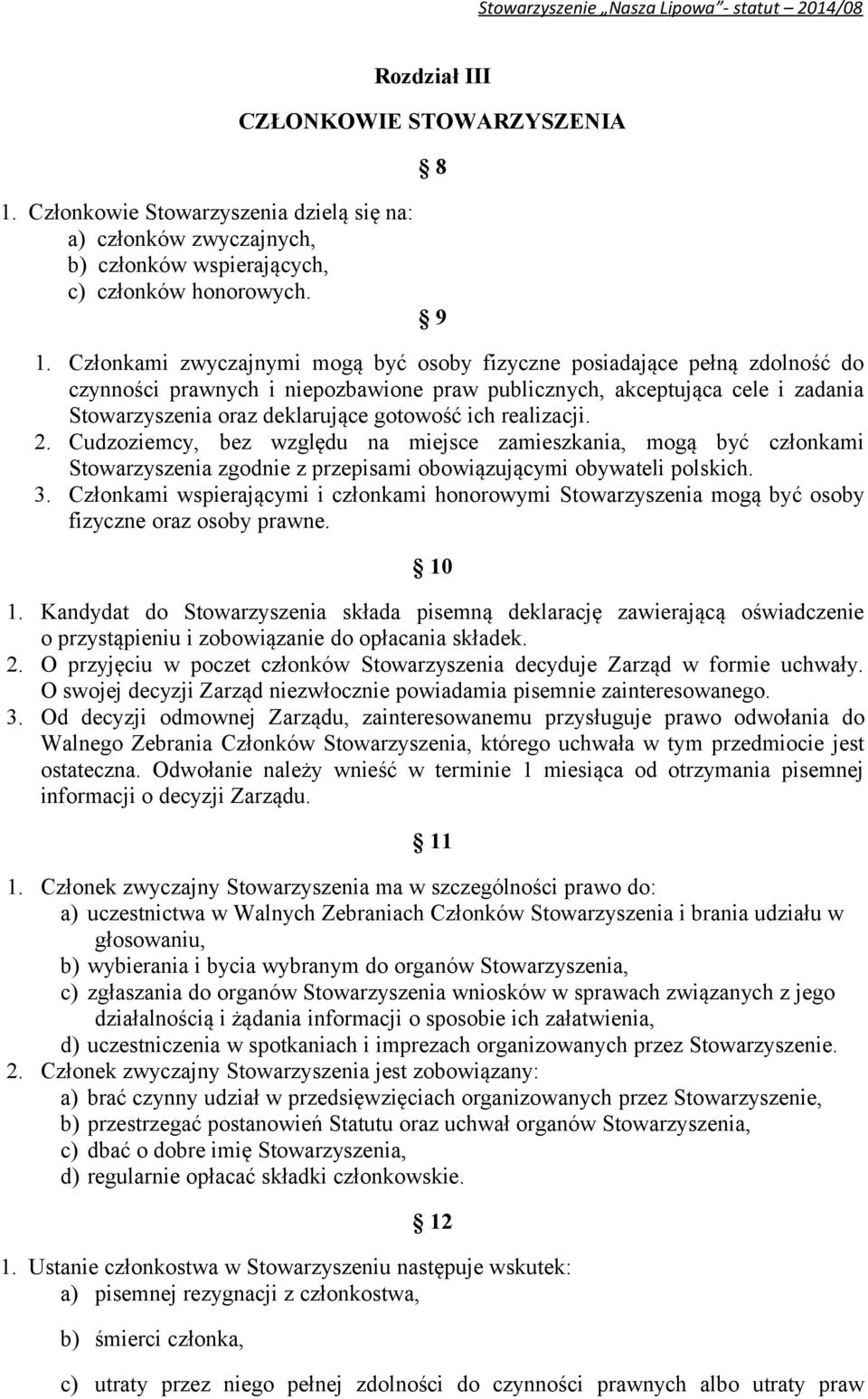 ich realizacji. 2. Cudzoziemcy, bez względu na miejsce zamieszkania, mogą być członkami Stowarzyszenia zgodnie z przepisami obowiązującymi obywateli polskich. 3.