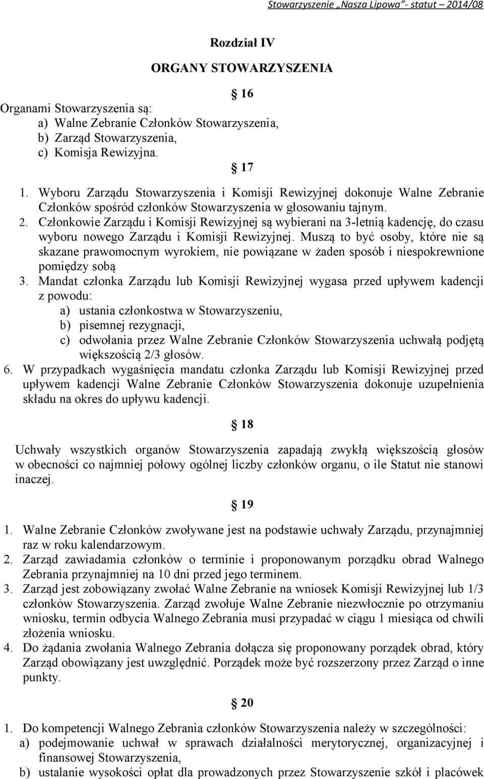 Członkowie Zarządu i Komisji Rewizyjnej są wybierani na 3-letnią kadencję, do czasu wyboru nowego Zarządu i Komisji Rewizyjnej.