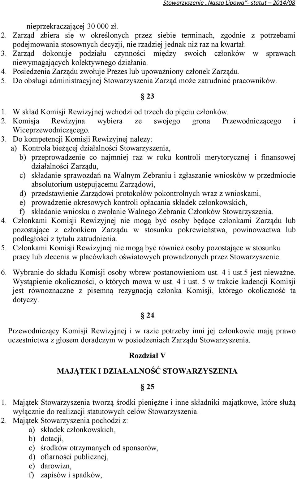 W skład Komisji Rewizyjnej wchodzi od trzech do pięciu członków. 2. Komisja Rewizyjna wybiera ze swojego grona Przewodniczącego i Wiceprzewodniczącego. 3.