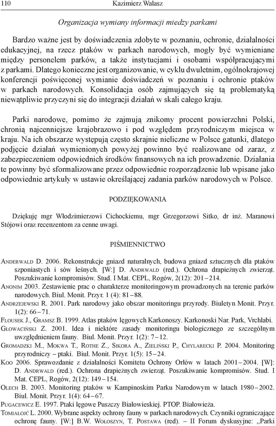 Dlatego konieczne jest organizowanie, w cyklu dwuletnim, ogólnokrajowej konferencji poświęconej wymianie doświadczeń w poznaniu i ochronie ptaków w parkach narodowych.
