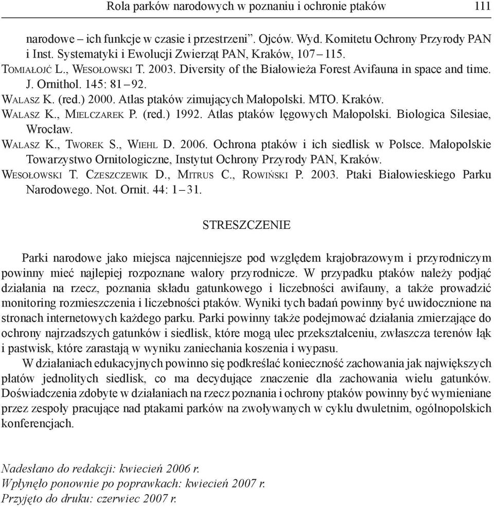 Atlas ptaków zimujących Małopolski. MTO. Kraków. WALASZ K., MIELCZAREK P. (red.) 1992. Atlas ptaków lęgowych Małopolski. Biologica Silesiae, Wrocław. WALASZ K., TWOREK S., WIEHL D. 2006.