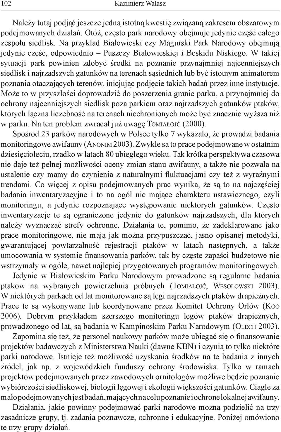 W takiej sytuacji park powinien zdobyć środki na poznanie przynajmniej najcenniejszych siedlisk i najrzadszych gatunków na terenach sąsiednich lub być istotnym animatorem poznania otaczających