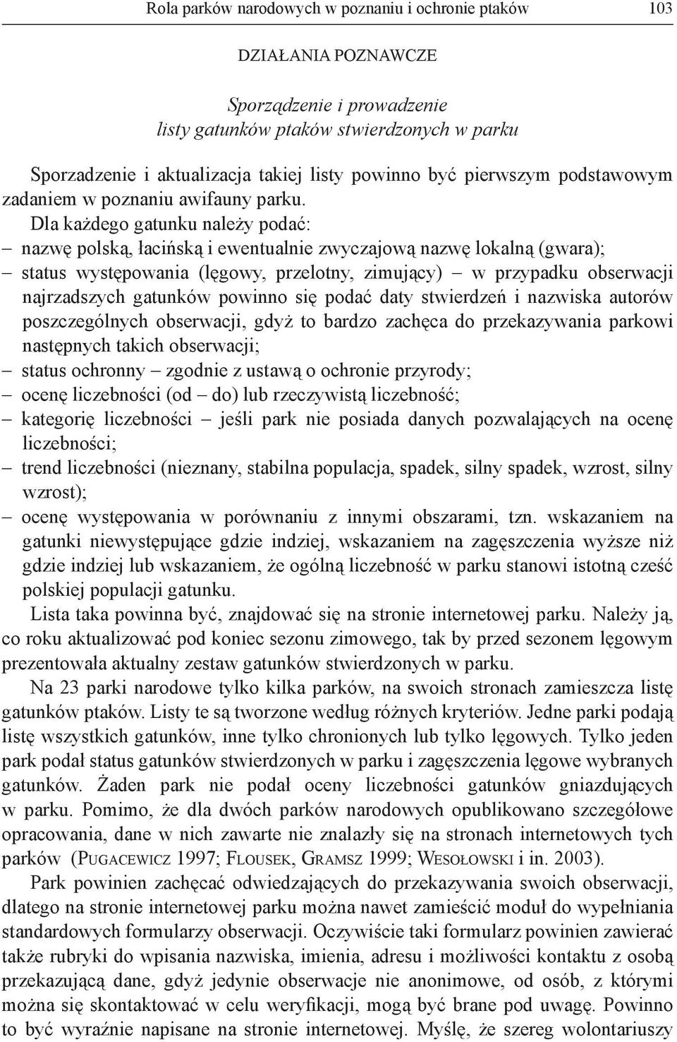 Dla każdego gatunku należy podać: nazwę polską, łacińską i ewentualnie zwyczajową nazwę lokalną (gwara); status występowania (lęgowy, przelotny, zimujący) w przypadku obserwacji najrzadszych gatunków