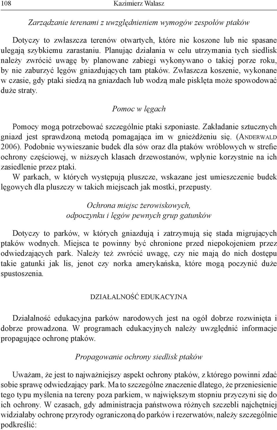 Zwłaszcza koszenie, wykonane w czasie, gdy ptaki siedzą na gniazdach lub wodzą małe pisklęta może spowodować duże straty. Pomoc w lęgach Pomocy mogą potrzebować szczególnie ptaki szponiaste.